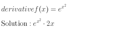 The derivative of f(x)=e^{x^2} is e^{x^2}*2x